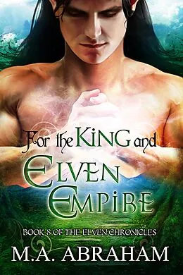 E-Book (epub) For the King and Elven Empire (The Elven Chronicles, #15) von M. A. Abraham