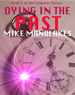 E-Book (epub) Dying in the Past (The Traveler Series, #4) von Mike Manolakes