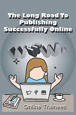 E-Book (epub) The Long Road To Publishing Successfully Online von Online Trainees