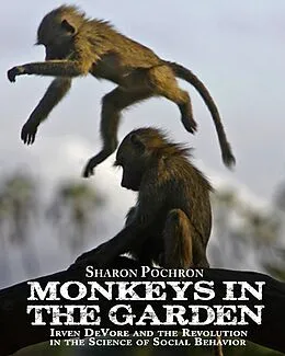 E-Book (epub) MONKEYS IN THE GARDEN Irven DeVore and the Revolution in the Science of Social Behavior von Sharon Pochron