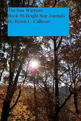 E-Book (epub) The Bright Star Journals Number 6: The Star Warriors von Byron Calhoun