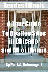 eBook (epub) Beatles Illinois A Tour Guide To Beatles Sites in Chicago and All of Illinois de Mark A Schneegurt