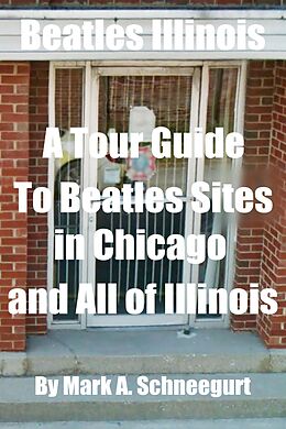 eBook (epub) Beatles Illinois A Tour Guide To Beatles Sites in Chicago and All of Illinois de Mark A Schneegurt