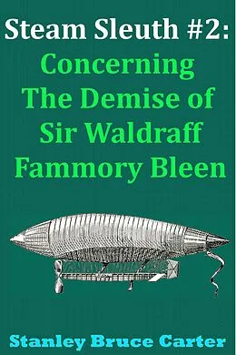 E-Book (epub) Steam Sleuth #2: Concerning the Demise of Sir Waldraff Fammory Bleen von Stanley Bruce Carter