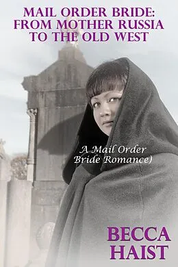E-Book (epub) Mail Order Bride: From Mother Russia To The Old West von Becca Haist