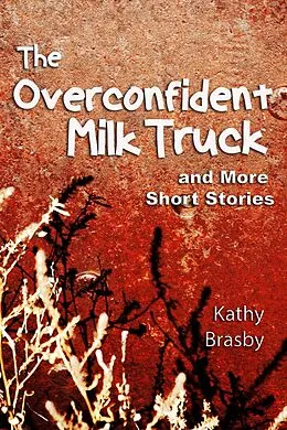E-Book (epub) The Overconfident Milk Truck and More Short Stories von Kathy Brasby