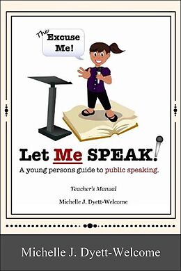 eBook (epub) The Excuse Me! Let Me Speak...A Young Person's Guide to Public Speaking Teacher's Manual eBook de Michelle J. Dyett-Welcome