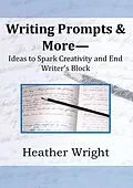 E-Book (epub) Writing Prompts & More--Ideas to Spark Creativity and End Writer's Block von Heather Wright