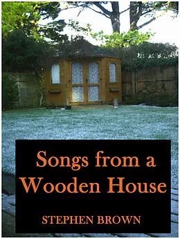 E-Book (epub) Songs From A Wooden House (Moments in Rhyme, #1) von Stephen Brown