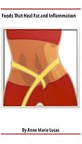E-Book (epub) Foods That Heal Fat and Inflammation: Foods That Contribute To Weight Loss von Ann Marie Lucas