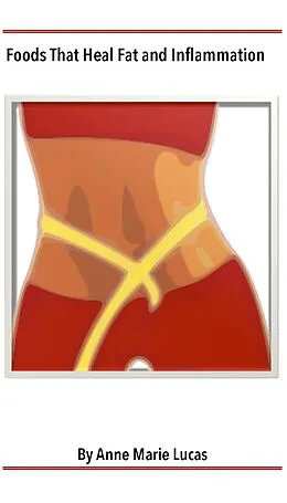 E-Book (epub) Foods That Heal Fat and Inflammation: Foods That Contribute To Weight Loss von Ann Marie Lucas