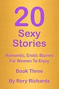 E-Book (epub) 20 Sexy Stories: Romantic, Erotic Stories For Women Book Three von Rory Richards