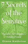 E-Book (epub) 7 Secrets of the Sensitive - Harness the Empath's Hidden Power von Diane Kathrine
