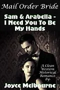 E-Book (epub) Mail Order Bride: Sam & Arabella -- I Need You To Be My Hands (A Clean Western Historical Romance) von Joyce Melbourne