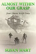E-Book (epub) Almost Within Our Grasp (Four Classic Sci-Fi Tales) von Susan Hart