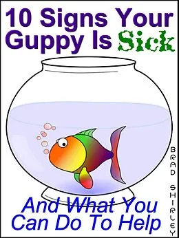 E-Book (epub) 10 Signs Your Guppy Is Sick (And What You Can Do To Help) von Brad Shirley