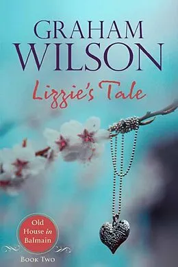 E-Book (epub) Lizzie's Tale (Old Balmain House, #2) von Graham Wilson