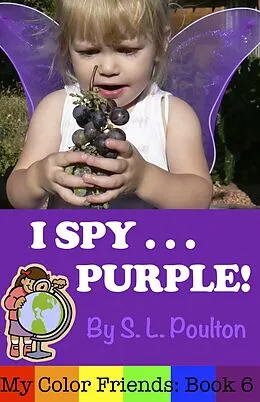 E-Book (epub) I Spy...Purple: It's Fun to Learn Colors with Your Pre-K Child (My Color Friends) von S. L. Poulton