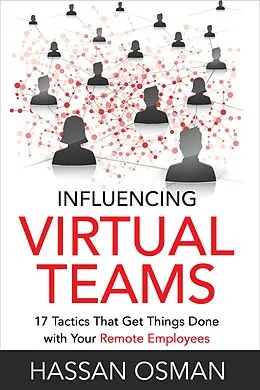 E-Book (epub) Influencing Virtual Teams: 17 Tactics That Get Things Done with Your Remote Employees von Hassan Osman