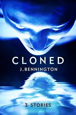 E-Book (epub) Cloned: Three Stories von J. Bennington