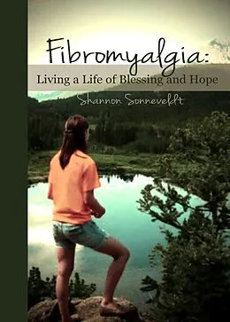 E-Book (epub) Fibromyalgia: Living a Life of Blessing and Hope von Shannon Sonneveldt