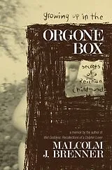 E-Book (epub) Growing Up In The Orgone Box: Secrets of a Reichian Childhood von Malcolm J. Brenner