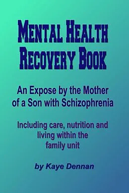 E-Book (epub) Mental Health Recovery Book - An expose by the mother of a son with schizophrenia including care, nutrition and living within the family unit von Kaye Dennan