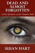E-Book (epub) Dead And Almost Forgotten (A Pair Of Classic Sci-Fi Vampire Tales) von Susan Hart