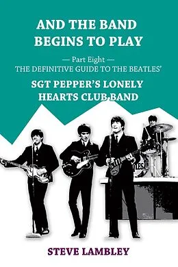 E-Book (epub) And the Band Begins to Play. Part Eight: The Definitive Guide to the Beatles' Sgt Pepper's Lonely Hearts Club Band von Steve Lambley