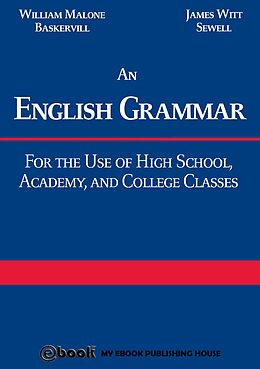 E-Book (epub) English Grammar: For the Use of High School, Academy, and College Classes von William Malone Baskervill
