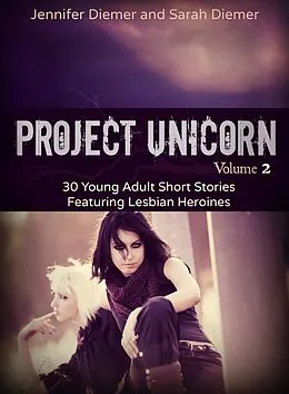 E-Book (epub) Project Unicorn, Volume 2: 30 Young Adult Short Stories Featuring Lesbian Heroines von S. E. Diemer