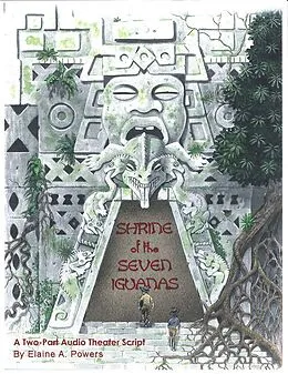 E-Book (epub) Shrine of the Seven Iguanas: A Two-Part Audio Theater Script von Elaine A. Powers