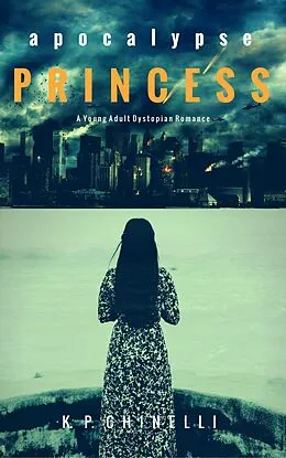 E-Book (epub) Apocalypse Princess: A Young Adult Dystopian Romance von K. P. Chinelli