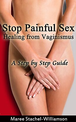 eBook (epub) Stop Painful Sex: Healing from Vaginismus. A Step-by-Step Guide de Maree Stachel-Williamson