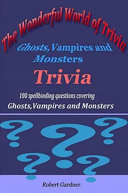 E-Book (epub) The Wonderful World of Trivia - Ghosts,Vampires and Monsters Trivia von Robert Gardner