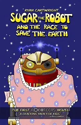 E-Book (epub) Sugar The Robot And The Race To Save The Earth (The Roboteers, #1) von Ryan Cartwright