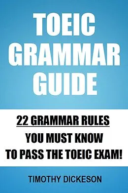 E-Book (epub) TOEIC Grammar Guide - 22 Grammar Rules You Must Know To Pass The TOEIC Exam! von Timothy Dickeson
