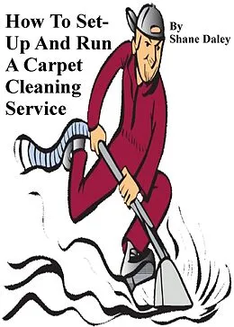 E-Book (epub) How To Set Up And Run A Carpet Cleaning Service von Shane Daley