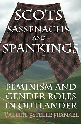 eBook (epub) Scots, Sassenachs, and Spankings: Feminism and Gender Roles in Outlander de Valerie Estelle Frankel