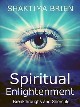E-Book (epub) Spiritual Enlightenment, Breakthroughs and Shortcuts von Shaktima Michele Brien