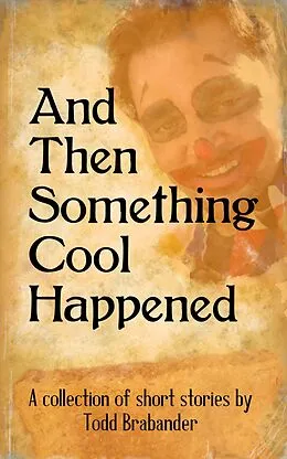 E-Book (epub) And Then Something Cool Happened von Todd Brabander