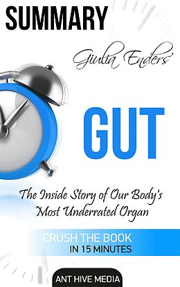 eBook (epub) Giulia Enders' Gut: The Inside Story of Our Body's Most Underrated Organ Summary de AntHiveMedia