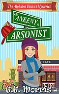 E-Book (epub) The Ankeny Arsonist (The Alphabet District Mysteries, #1) von G. G. Morris