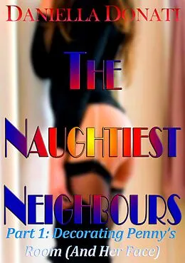 E-Book (epub) The Naughtiest Neighbours - Part One: Decorating Penny's Room (And Her Face...) von Daniella Donati