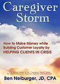 E-Book (epub) Caregiver Storm: How to Make Money While Building Customer Loyalty by Helping Clients in Crisis von Ben Neiburger