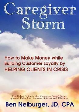 E-Book (epub) Caregiver Storm: How to Make Money While Building Customer Loyalty by Helping Clients in Crisis von Ben Neiburger