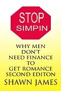 E-Book (epub) Stop Simpin- Why Men Don't Need Finance To Get Romance Second Edition (The Simp Trilogy, #1) von Shawn James