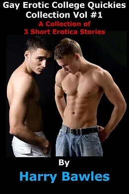 E-Book (epub) Gay Erotic College Quickies Collection - Vol #1 von Harry Bawles