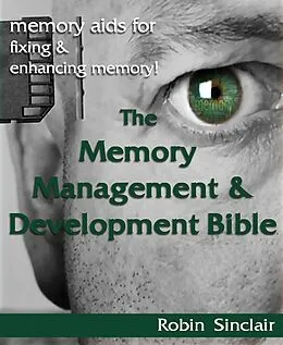 E-Book (epub) Memory Management and Development Bible : Memory Aids For Fixing And Enhancing Memory! von Robin Snclair