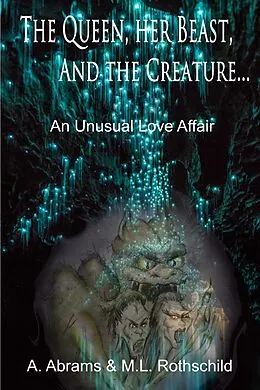 E-Book (epub) The Queen, her Beast ,and the Creature: An Unusual Love Affair von Art Abrams, Myra L. Rothschild